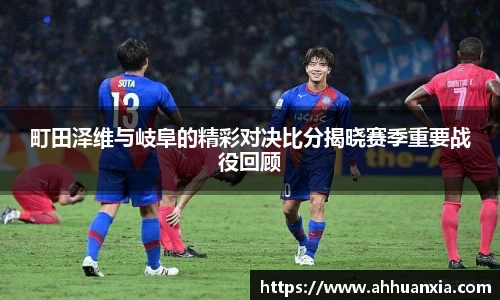 町田泽维与岐阜的精彩对决比分揭晓赛季重要战役回顾