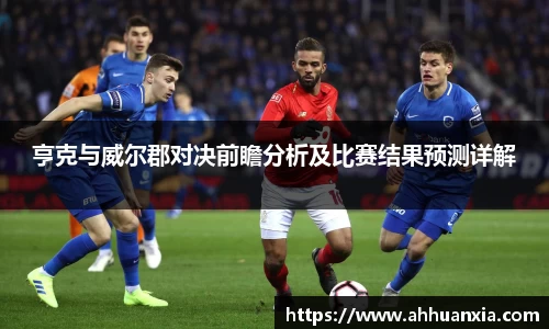 亨克与威尔郡对决前瞻分析及比赛结果预测详解