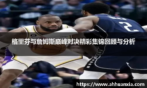 格里芬与詹姆斯巅峰对决精彩集锦回顾与分析